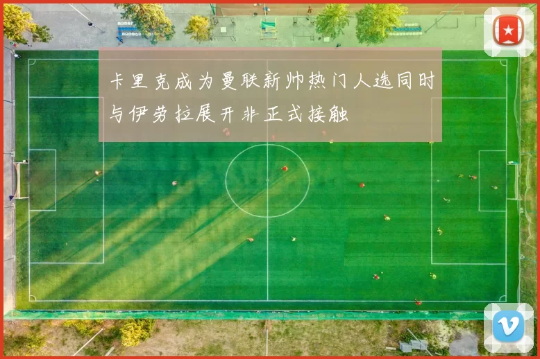 卡里克成为曼联新帅热门人选同时与伊劳拉展开非正式接触