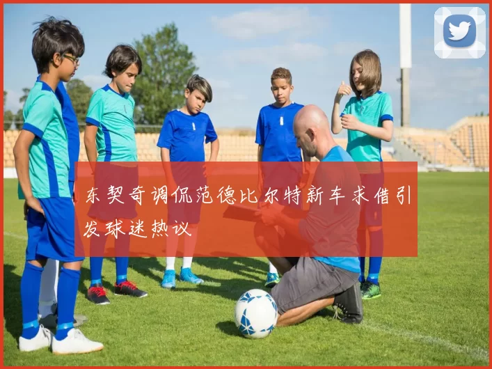 东契奇调侃范德比尔特新车求借引发球迷热议
