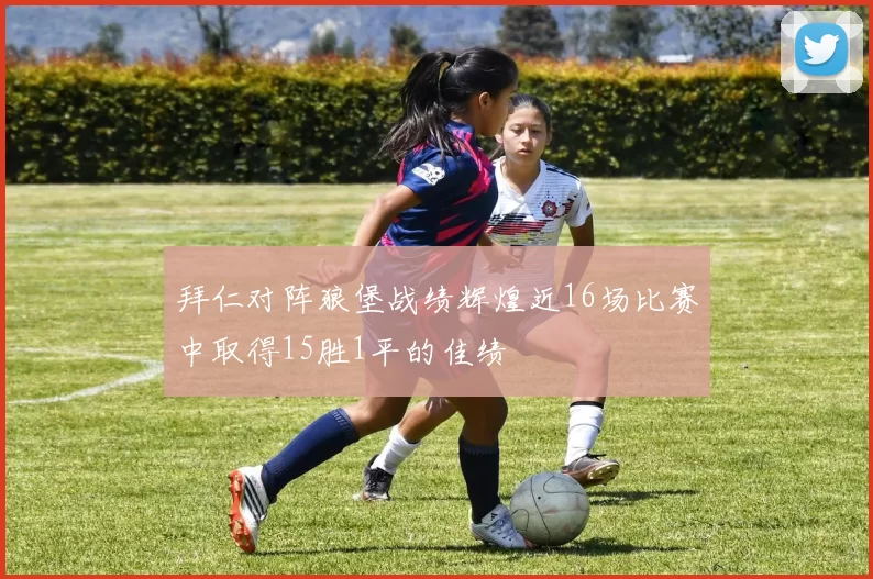 拜仁对阵狼堡战绩辉煌近16场比赛中取得15胜1平的佳绩